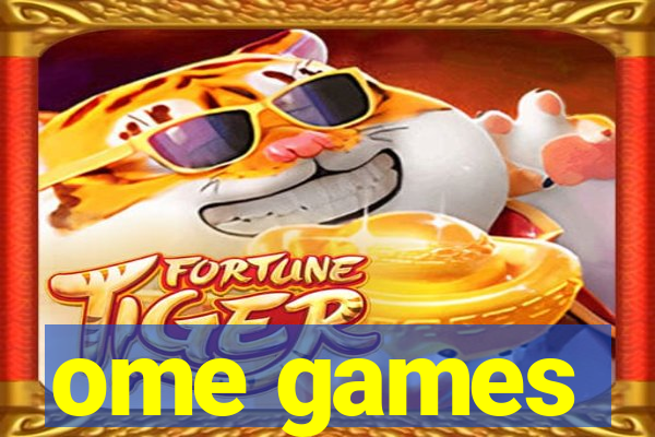 ome games